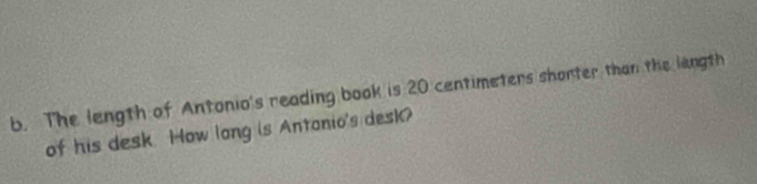 The length of Antonio's reading book is 20 centimeters shorter than the langth 
of his desk. How long is Antonio's desk?