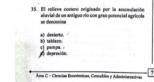 El relieve costero originado por la acumulación
aluvial de un antiguo río con gran potencial agrícola
se denomina
a) desierto.
b) tablazo.
c) pampa.
d) depresión.
7
Área C - Ciencias Econômicas, Contables y Administrativas