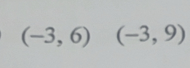 (-3,6) (-3,9)