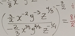 overline o
beginpmatrix frac  3/2 x^(-2)y^(-3)z^(4/3)- 2/2 x^(1/3)y^(2/2)z^(-1/4)endpmatrix = 8/2 