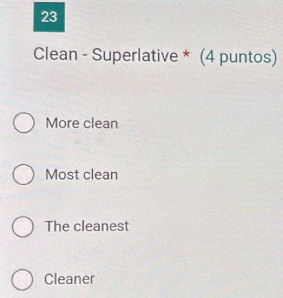 Clean - Superlative * (4 puntos)
More clean
Most clean
The cleanest
Cleaner