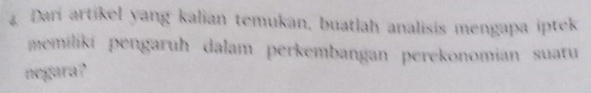 Dari artikel yang kalian temukan, buatlah analisis mengapa iptek 
memiliki pengaruh dalam perkembangan perekonomian suatu 
negara?