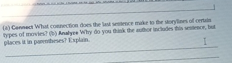 Connect What connection does the last sentence make to the storylines of certain 
types of movies? (b) Analyze Why do you think the author includes this sentence, but 
_ 
places it in parentheses? Explain. 
I 
_ 
_ 
_ 
_