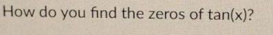 How do you find the zeros of tan (x)