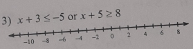 x+3≤ -5 or x+5≥ 8