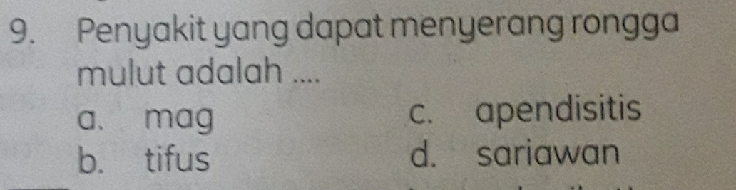 Penyakit yang dapat menyerang rongga
mulut adalah ....
a. mag c. apendisitis
b. tifus d. sariawan