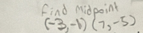 find midpoint
(-3,-1)(7,-5)