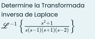 Determine la Transformada 
inversa de Laplace
g^(-1)  (s^2+1)/s(s-1)(s+1)(s-2) 