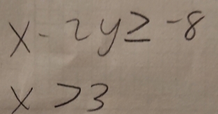 x-2y≥ -8
x>3