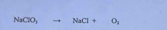 NaClO₃ NaCl+ O_2