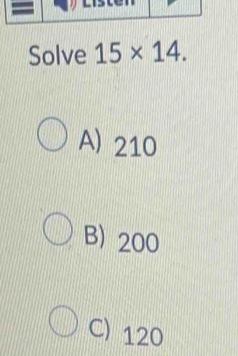 Solve 15* 14.
A) 210
B) 200
C) 120