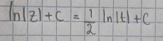 ln (z)+c= 1/2 ln |t|+c