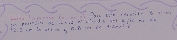 Lapiz torminado (cilindro). Para eoto necesite 3 tiras 
de periodico de 12* 12 el cilindro del lapiz es de
12. 3 cm de altura y 0. 8 cm de diametro.