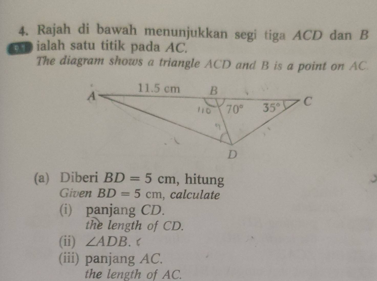 Rajah di bawah menunjukkan segi tiga ACD dan B
ialah satu titik pada AC.
The diagram shows a triangle ACD and B is a point on AC.
(a) Diberi BD=5cm , hitung
Given BD=5cm , calculate
(i) panjang CD.
the length of CD.
(ii) ∠ ADB. 【
(iii) panjang AC.
the length of AC.