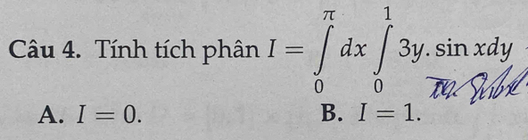 Tính tích phân I=∈tlimits _0^(π)dx∈tlimits _0^13y.sin xdy
A. I=0. B. I=1.