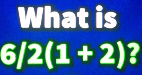 What is
6/2(1+2)