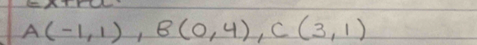 A(-1,1), B(0,4), C(3,1)