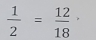  1/2 = 12/18 