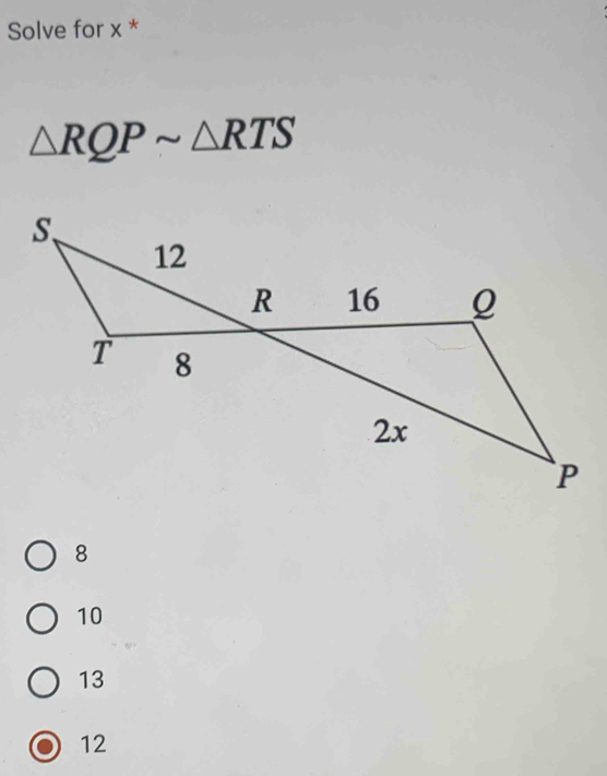 Solve for x *
△ RQPsim △ RTS
8
10
13
12