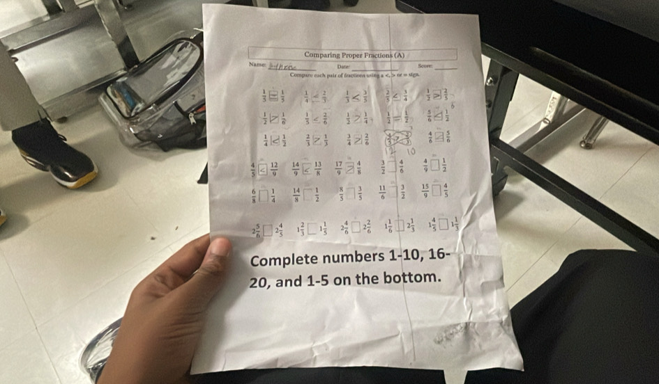 Comparing Proper Fractions (A) 
_ 
_ 
Name Date Score 
Compare each pair of fractions using a , or = sign
 1/5   1/5   1/4   2/3   1/3   3/5   2/5   3/4   1/2   2/5 
 1/2   1/6   1/5   2/6   1/2   1/4   1/2 = 1/2   5/6  1 1/2 
 1/4 | 1 1/2   2/3   1/3   3/4   2/6   4/6 □ 5 5/6 
 4/5   12/9   14/9   13/8   17/9   4/8   3/2   4/6   4/9 □  1/2 
 6/8   1/4   14/8   1/2   8/5   3/5   11/6   3/2   15/9   4/5 
2 5/6  2 4/5  1 2/3  1 1/5  2 4/6  2 2/6  1 1/6  2 1/3  1 4/5  4 1/3 
Complete numbers 1-10, 16 - 
20, and 1-5 on the bottom.