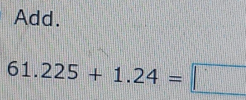 Add.
61.225+1.24=□