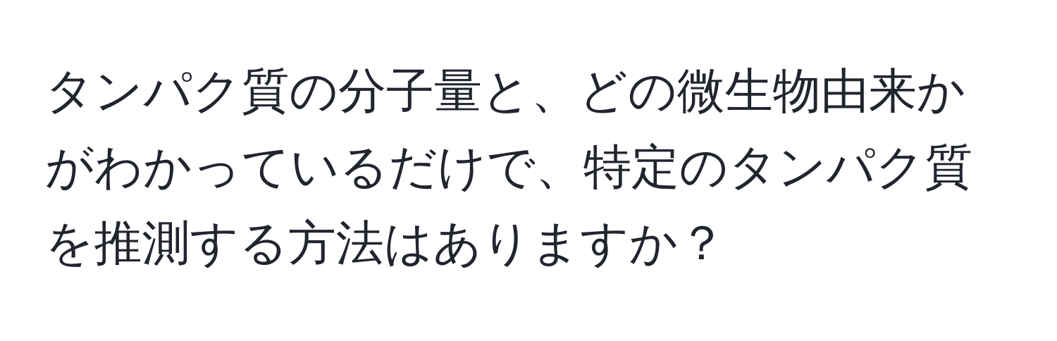 タンパク質の分子量と、どの微生物由来かがわかっているだけで、特定のタンパク質を推測する方法はありますか？