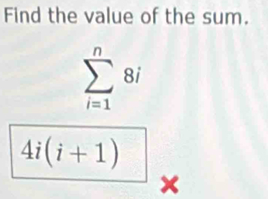 Find the value of the sum.
sumlimits _(i=1)^n8i
4i(i+1)
×