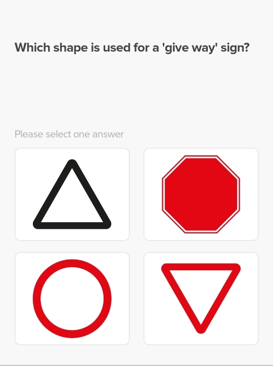 Which shape is used for a 'give way' sign? 
Please select one answer