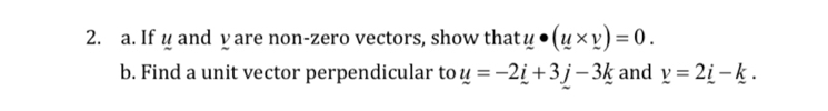 If u and y are non-zero vectors, show that u· (u* v)=0. 
b. Find a unit vector perpendicular to u=-2_ i+3j-3k and _ v-k.