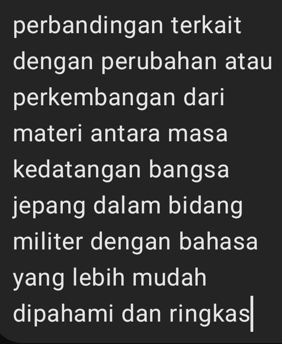 perbandingan terkait 
dengan perubahan atau 
perkembangan dari 
materi antara masa 
kedatangan bangsa 
jepang dalam bidang 
militer dengan bahasa 
yang lebih mudah 
dipahami dan ringkas