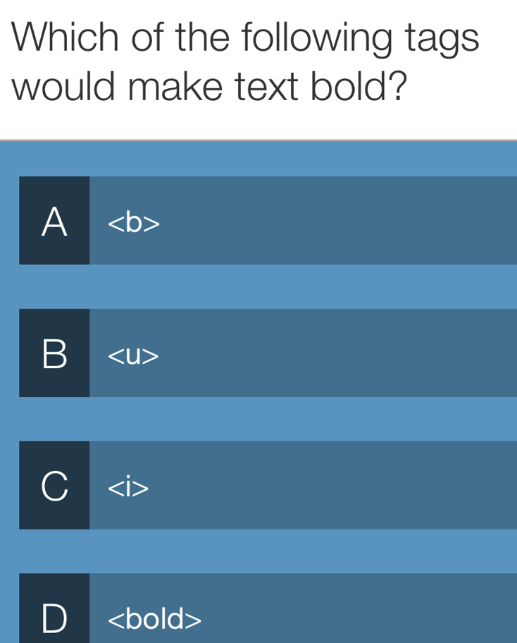 Which of the following tags
would make text bold?
A
B
o
n