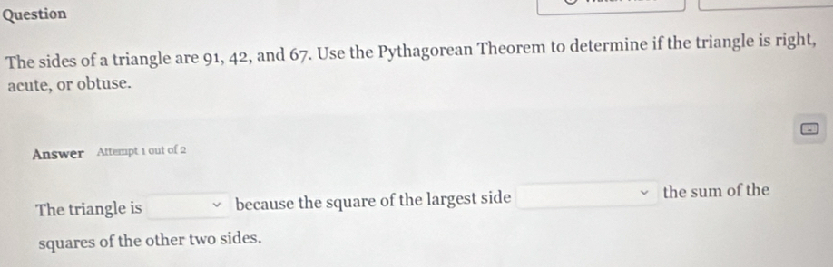 Solved: Question The sides of a triangle are 91, 42, and 67. Use the ...