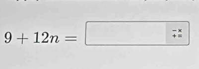 9+12n=□ - x/= 