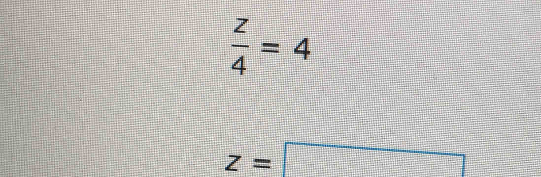  z/4 =4
z=□