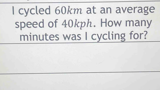 Solved: cycled 60km at an average speed of 40kph. How many minutes was ...