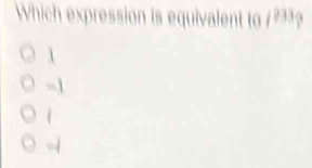 Which expression is equivalent to 7 ??³?
1
-1
-