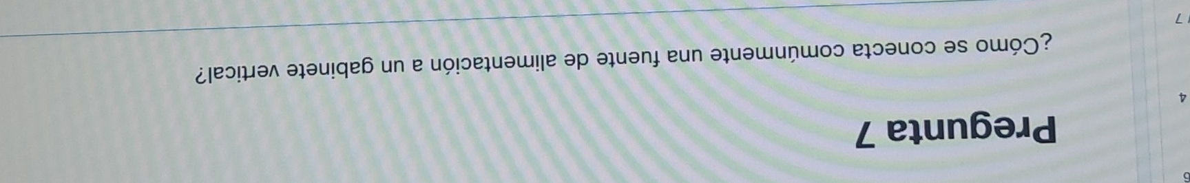 Pregunta 7 
4 
¿Cómo se conecta comúnmente una fuente de alimentación a un gabinete vertical? 
7
