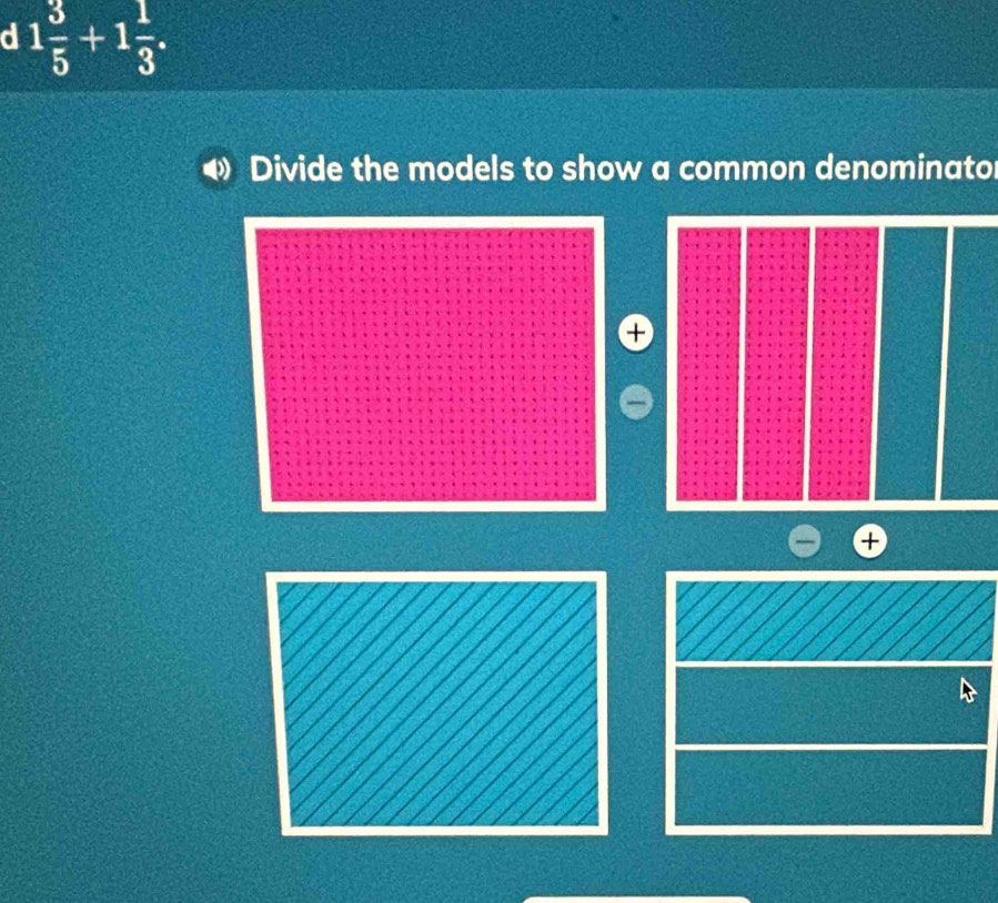 a 1 3/5 +1 1/3 . 
Divide the models to show a common denominato