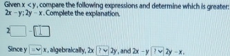 Given x , compare the following expressions and determine which is greater:
2x-y; 2y-x. Complete the explanation.
2□ -□ □
Sino y=x|x , algebraically, 2x? ?vee 2y , and 2x-y≥slant 2y-x.