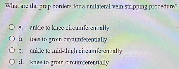 What are the prep borders for a unilateral vein stripping procedure? a ...
