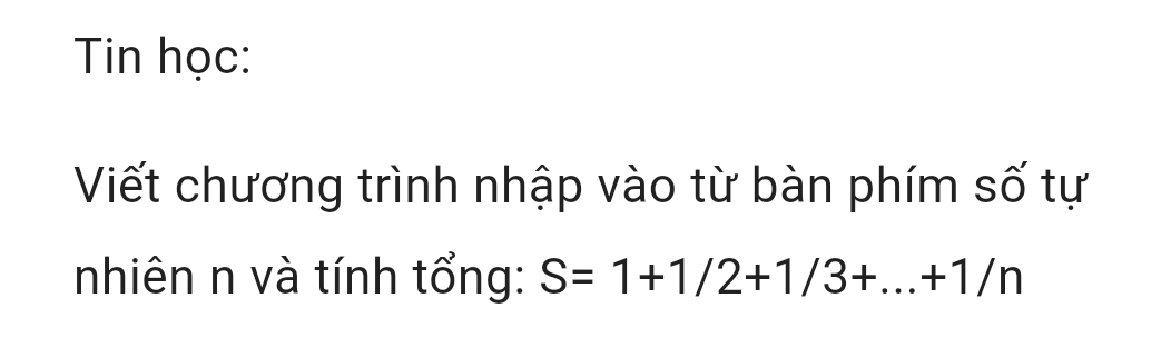 Tin học: 
Viết chương trình nhập vào từ bàn phím số tự 
nhiên n và tính tổng: S=1+1/2+1/3+...+1/n