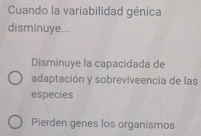 Cuando la variabilidad génica
disminuye...
Disminuye la capacidada de
adaptación y sobreviveencia de las
especies
Pierden genes los organismos