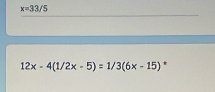 x=33/5
12x-4(1/2x-5)=1/3(6x-15) *