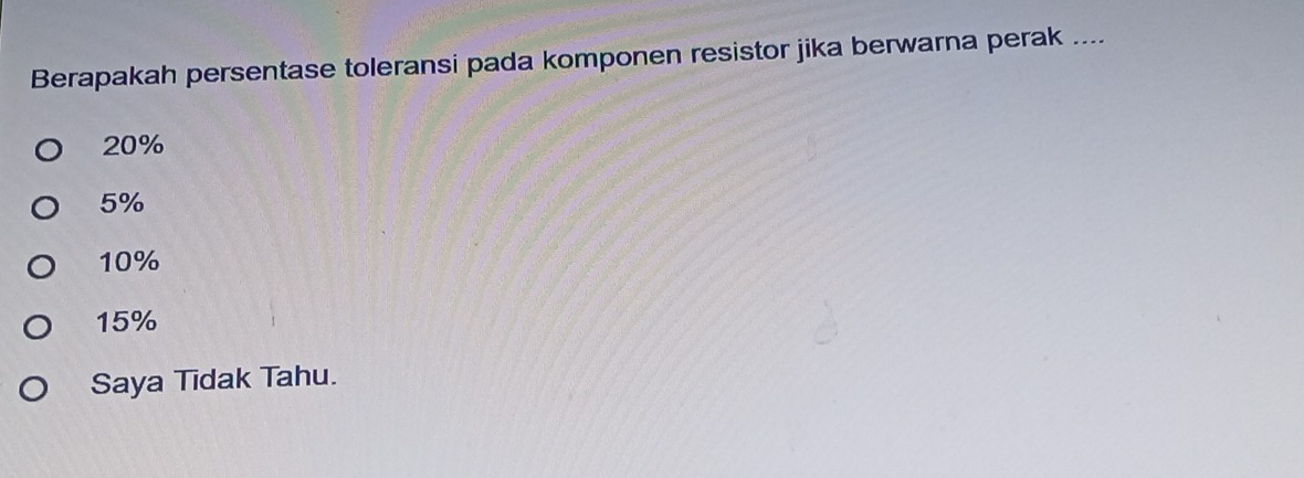 Berapakah persentase toleransi pada komponen resistor jika berwarna perak ....
20%
5%
10%
15%
Saya Tidak Tahu.