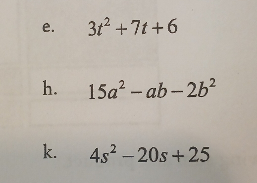 3t^2+7t+6
h. 15a^2-ab-2b^2
k. 4s^2-20s+25