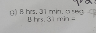 8hrs.3 1 min. a seg. 
1 B nrs. 31min=