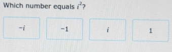 Which number equals i^2 2
-i -1 i 1