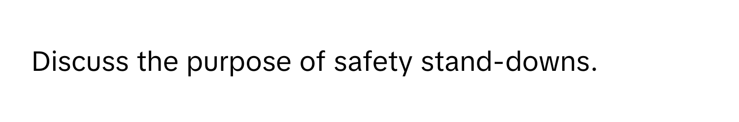 Discuss the purpose of safety stand-downs.