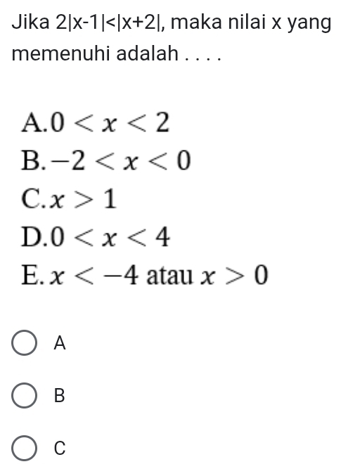 Jika 2|x-1| , maka nilai x yang
memenuhi adalah . . . .
A. 0
B. -2
C. x>1
D. 0
E. x atau x>0
A
B
C