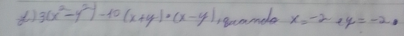 3(x^2-y^2)-10(x+y)· (x-y) eamende x=-2ey=-2.